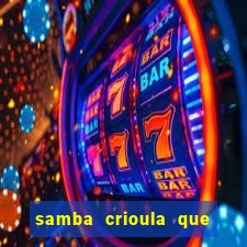 samba crioula que vem da bahia